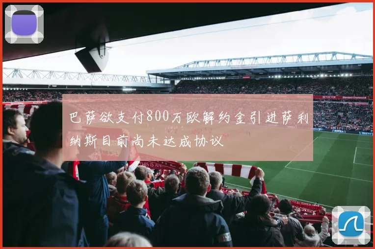 巴萨欲支付800万欧解约金引进萨利纳斯目前尚未达成协议